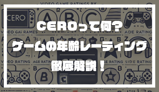 CEROって何？ゲームの年齢レーティングを徹底解説！